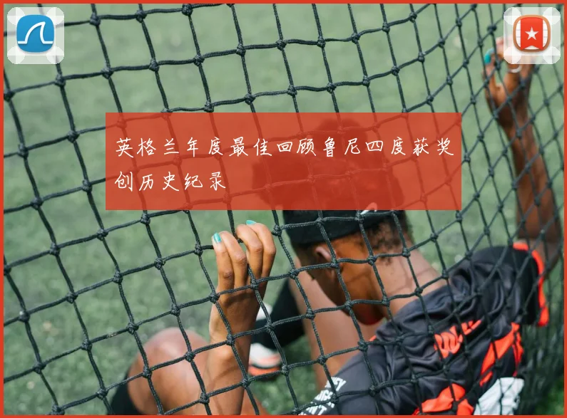 英格兰年度最佳回顾鲁尼四度获奖创历史纪录