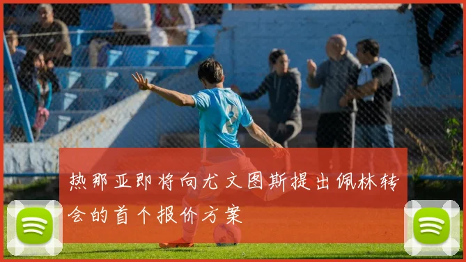 热那亚即将向尤文图斯提出佩林转会的首个报价方案