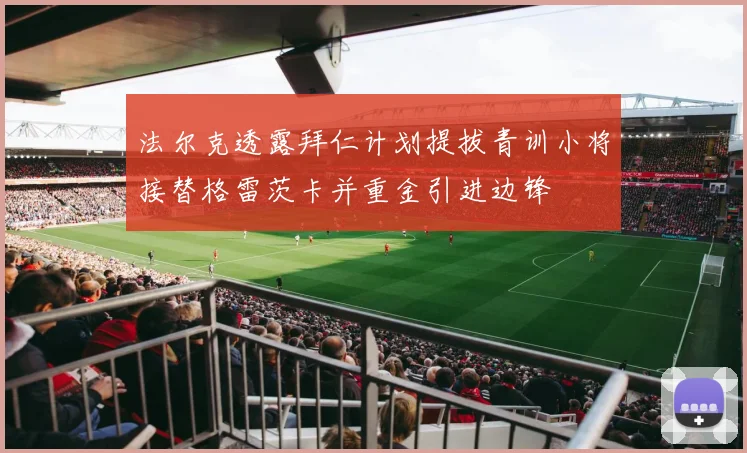 法尔克透露拜仁计划提拔青训小将接替格雷茨卡并重金引进边锋