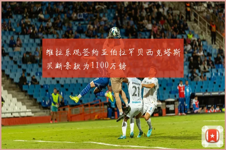 维拉乐观签约亚伯拉罕贝西克塔斯买断条款为1100万镑
